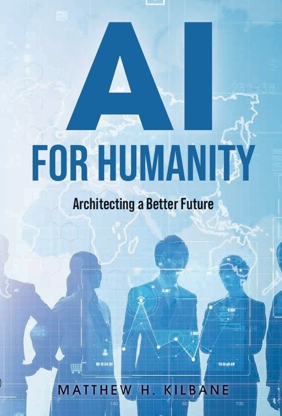 AI for Humanity: Architecting a Better Future by Matthew H. Kilbane — book cover